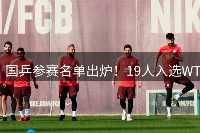 国乒参赛名单出炉！19人入选WTT阿斯塔纳球星赛，王艺迪&周启豪领衔出战