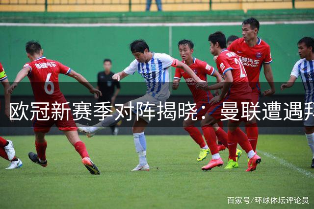 欧冠新赛季对阵揭晓：曼联遭遇拜仁 巴黎迎战巴萨