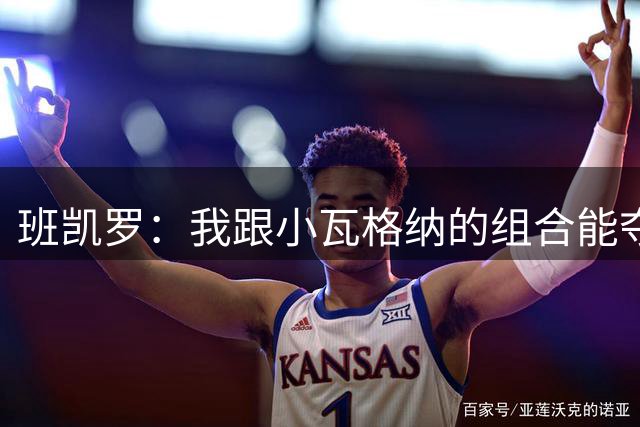 班凯罗：我跟小瓦格纳的组合能夺冠 这只是时间问题